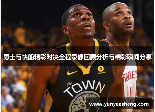 勇士与快船精彩对决全程录像回顾分析与精彩瞬间分享