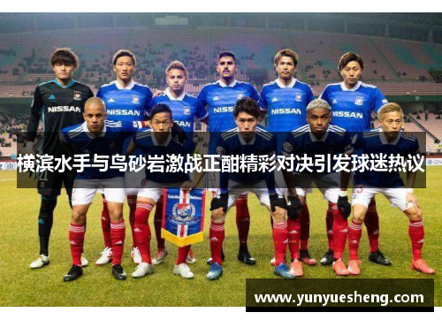 横滨水手与鸟砂岩激战正酣精彩对决引发球迷热议